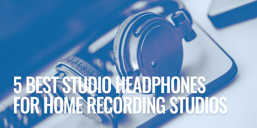 5 Best Studio Headphones for Home Recording Studios